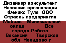 Дизайнер-консультант › Название организации ­ Феникс Тула, ООО › Отрасль предприятия ­ Мебель › Минимальный оклад ­ 20 000 - Все города Работа » Вакансии   . Тверская обл.,Нелидово г.